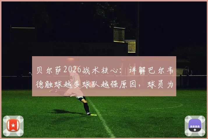 贝尔萨2026战术核心:详解巴尔韦德触球越多球队越强原因,球员为何不愿将他纹身上