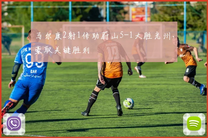 马尔康2射1传助蔚山5-1大胜光州,豪取关键胜利