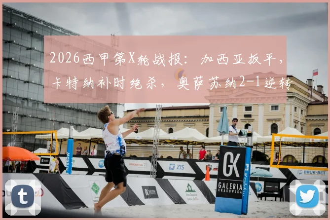 2026西甲第X轮战报：加西亚扳平，卡特纳补时绝杀，奥萨苏纳2-1逆转塞维利亚，附进球视频回放与积分榜分析