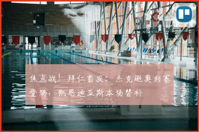 焦点战!拜仁首发:杰克逊奥利塞登场,凯恩迪亚斯本场替补